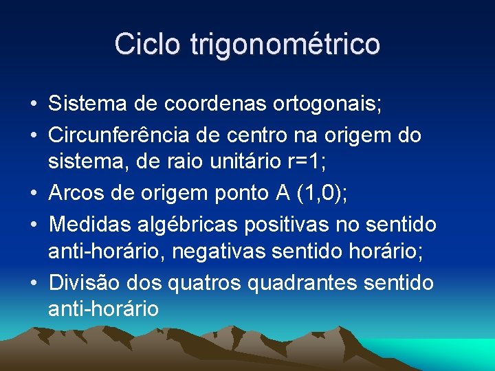 Ciclo trigonométrico • Sistema de coordenas ortogonais; • Circunferência de centro na origem do