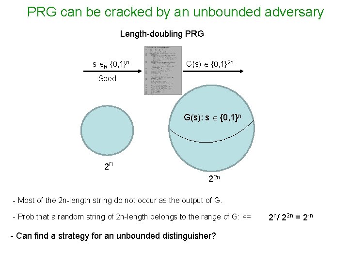 PRG can be cracked by an unbounded adversary Length-doubling PRG s R {0, 1}n