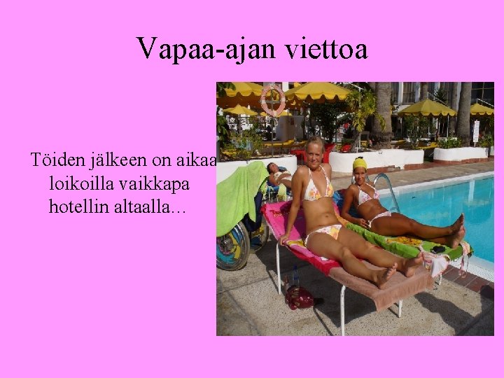 Vapaa-ajan viettoa Töiden jälkeen on aikaa loikoilla vaikkapa hotellin altaalla… 