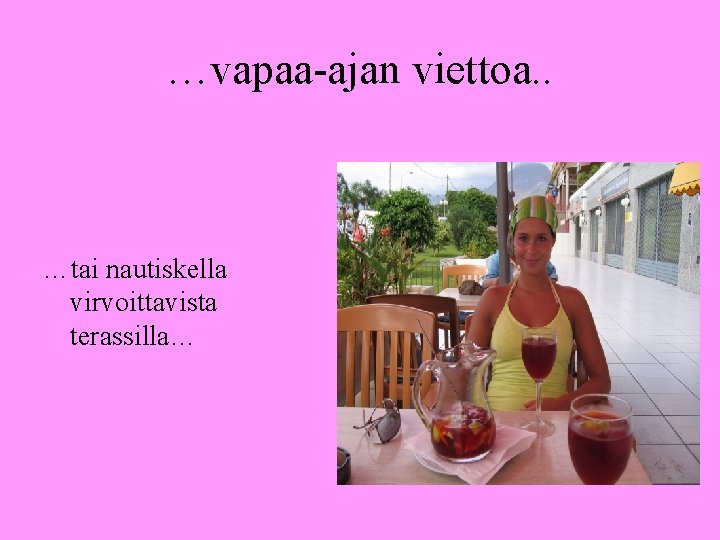 …vapaa-ajan viettoa. . …tai nautiskella virvoittavista terassilla… 