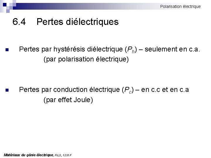 Polarisation électrique 6. 4 Pertes diélectriques n Pertes par hystérésis diélectrique (Ph) – seulement