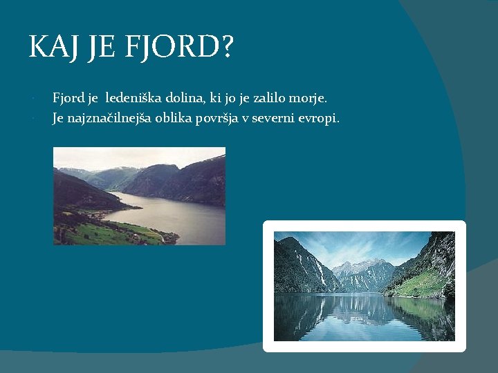 KAJ JE FJORD? Fjord je ledeniška dolina, ki jo je zalilo morje. Je najznačilnejša