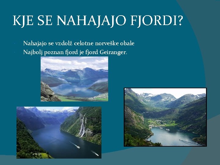 KJE SE NAHAJAJO FJORDI? Nahajajo se vzdolž celotne norveške obale Najbolj poznan fjord je