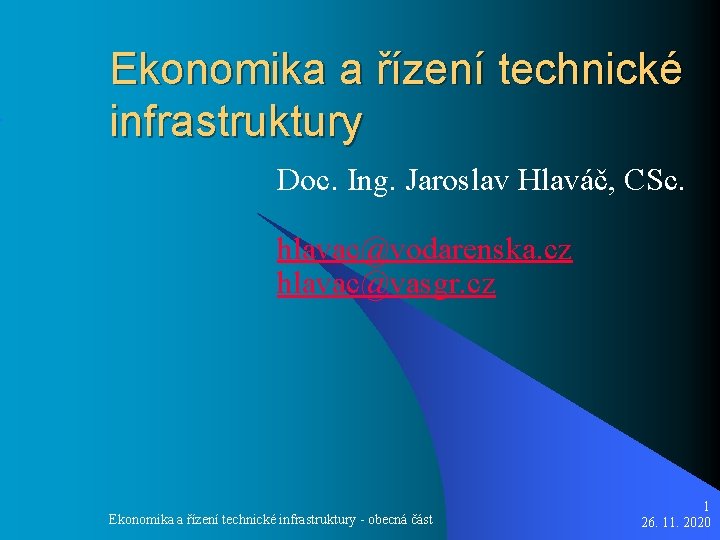 Ekonomika a řízení technické infrastruktury Doc. Ing. Jaroslav Hlaváč, CSc. hlavac@vodarenska. cz hlavac@vasgr. cz