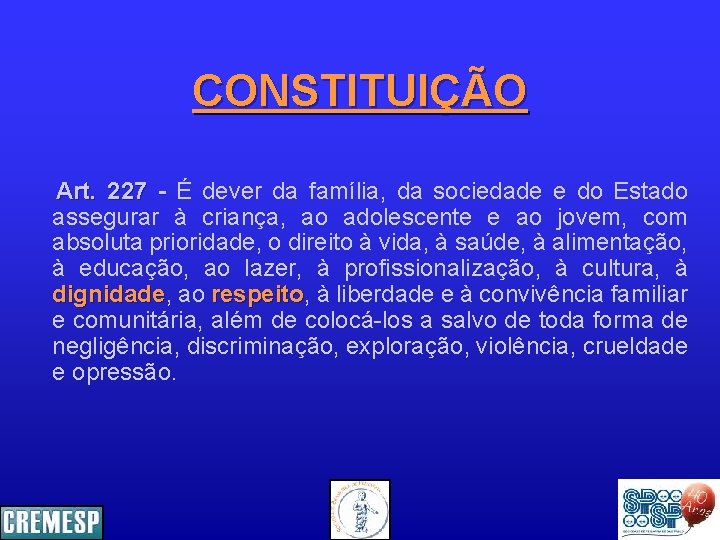 CONSTITUIÇÃO Art. 227 - É dever da família, da sociedade e do Estado assegurar