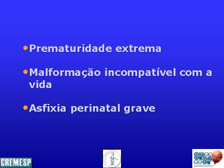 • Prematuridade extrema • Malformação incompatível com a vida • Asfixia perinatal grave