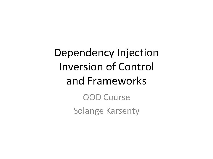 Dependency Injection Inversion of Control and Frameworks OOD Course Solange Karsenty 