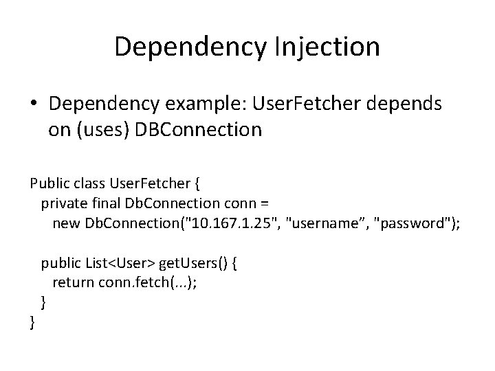 Dependency Injection • Dependency example: User. Fetcher depends on (uses) DBConnection Public class User.