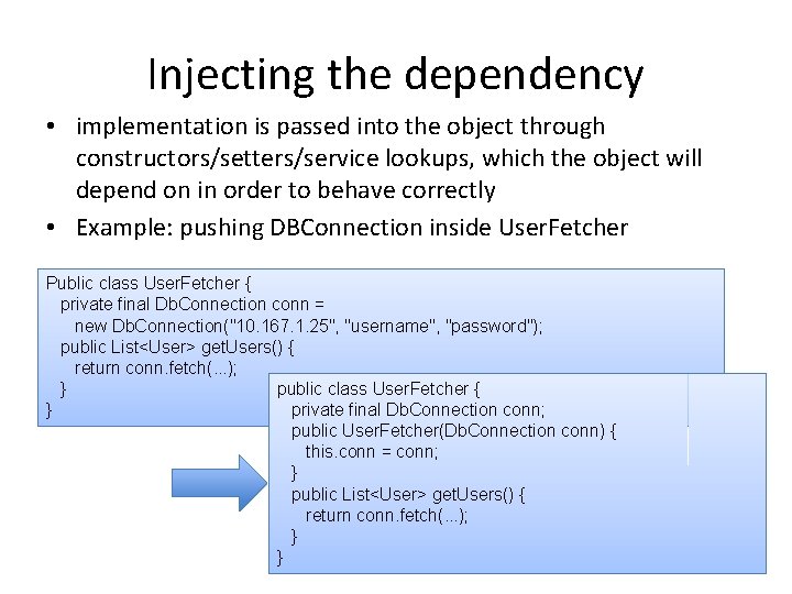 Injecting the dependency • implementation is passed into the object through constructors/setters/service lookups, which