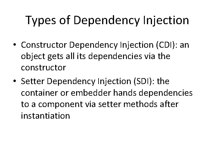 Types of Dependency Injection • Constructor Dependency Injection (CDI): an object gets all its