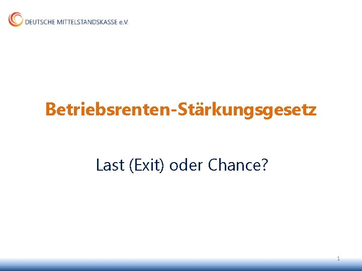 Betriebsrenten-Stärkungsgesetz Last (Exit) oder Chance? 1 