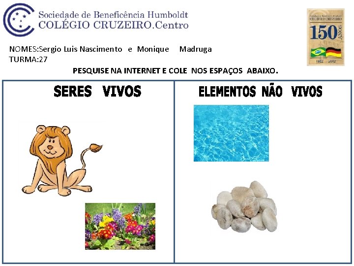 NOMES: Sergio Luis Nascimento e Monique Madruga TURMA: 27 PESQUISE NA INTERNET E COLE