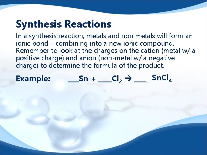 Synthesis Reactions In a synthesis reaction, metals and non metals will form an ionic