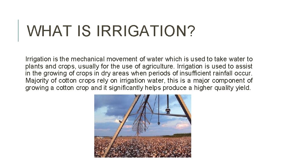 WHAT IS IRRIGATION? Irrigation is the mechanical movement of water which is used to