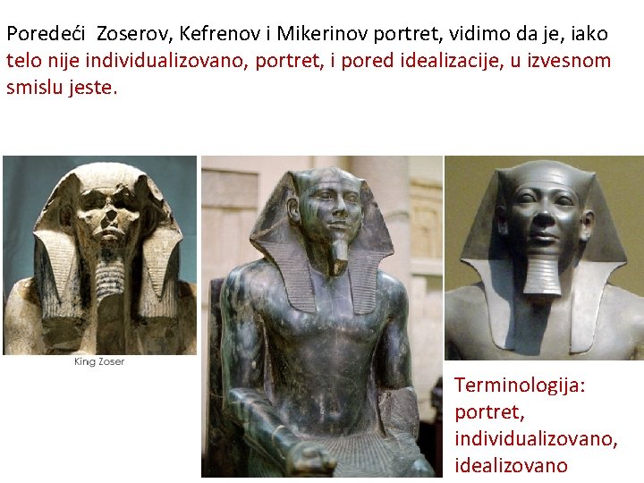 Poredeći Zoserov, Kefrenov i Mikerinov portret, vidimo da je, iako telo nije individualizovano, portret,