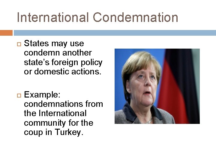 International Condemnation States may use condemn another state’s foreign policy or domestic actions. Example: