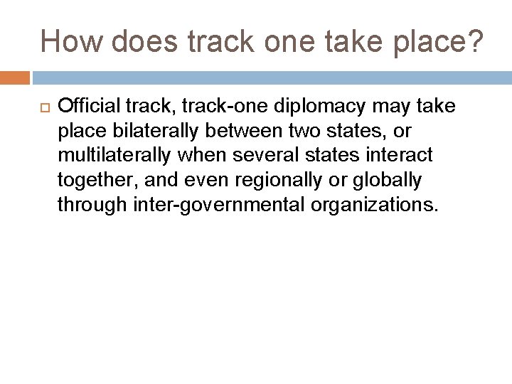 How does track one take place? Official track, track-one diplomacy may take place bilaterally How does track one take place? Official track, track-one diplomacy may take place bilaterally