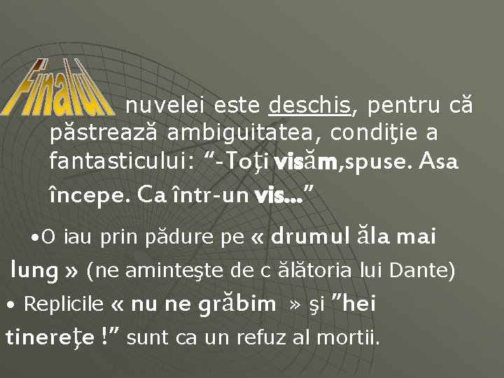  nuvelei este deschis, pentru că păstrează ambiguitatea, condiţie a fantasticului: “-Toţi visăm, spuse.