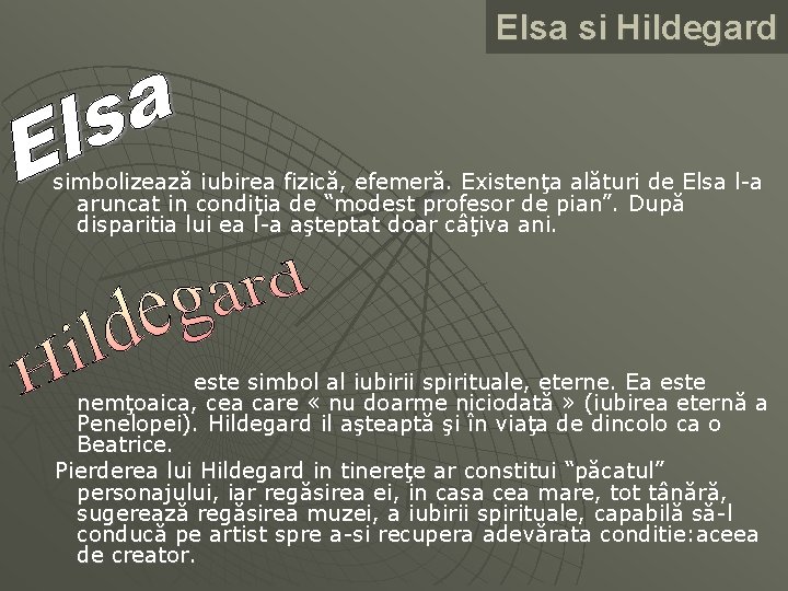 Elsa si Hildegard simbolizează iubirea fizică, efemeră. Existenţa alături de Elsa l-a aruncat in