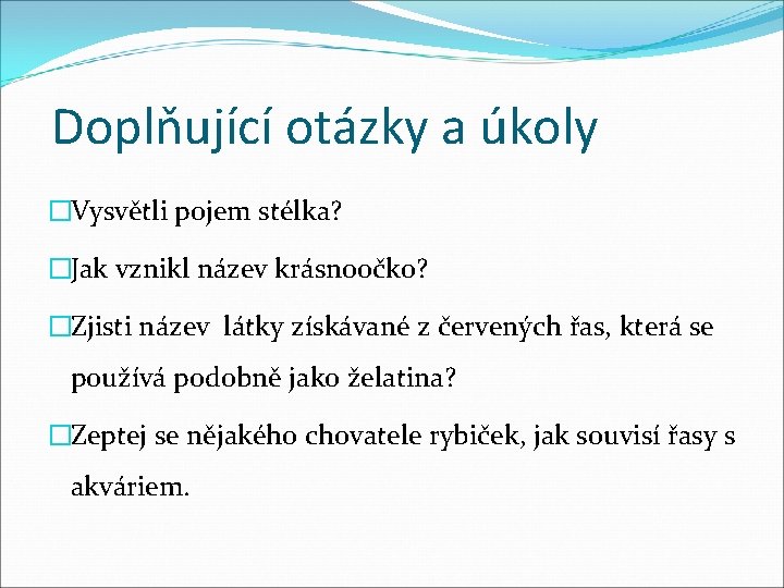 Doplňující otázky a úkoly �Vysvětli pojem stélka? �Jak vznikl název krásnoočko? �Zjisti název látky