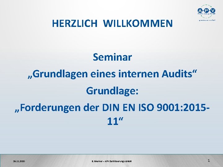 HERZLICH WILLKOMMEN Seminar „Grundlagen eines internen Audits“ Grundlage: „Forderungen der DIN EN ISO 9001: