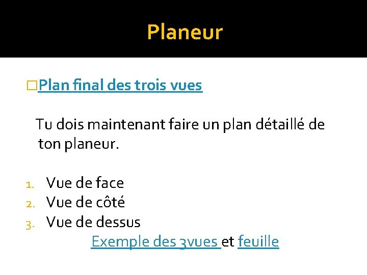 Planeur �Plan final des trois vues Tu dois maintenant faire un plan détaillé de