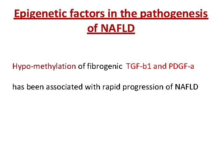 Epigenetic factors in the pathogenesis of NAFLD Hypo-methylation of fibrogenic TGF-b 1 and PDGF-a