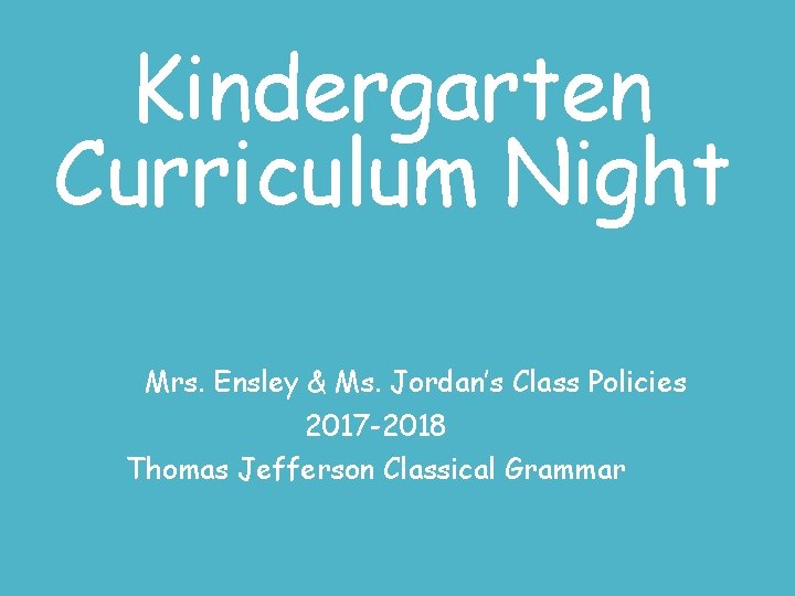 Kindergarten Curriculum Night Mrs. Ensley & Ms. Jordan’s Class Policies 2017 -2018 Thomas Jefferson