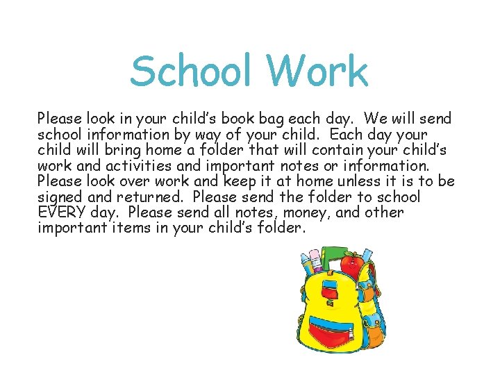 School Work Please look in your child’s book bag each day. We will send