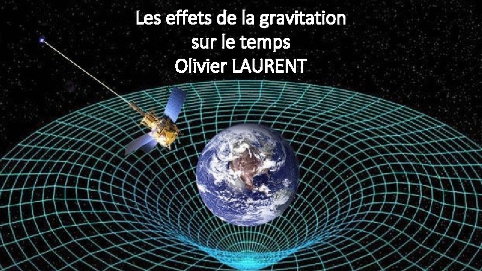 Les effets de la gravitation sur le temps Olivier LAURENT 