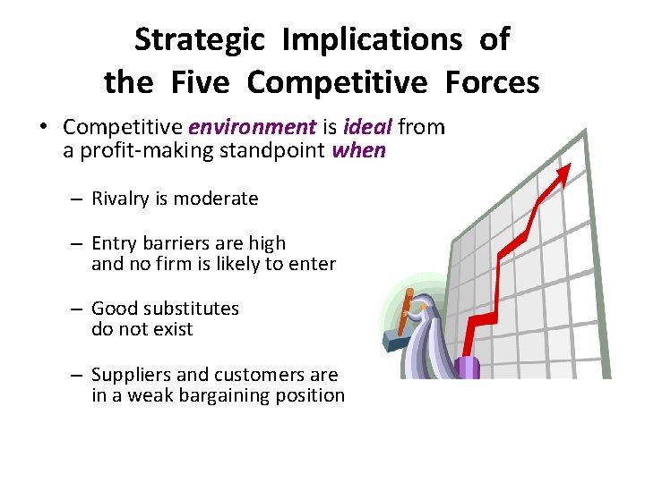 Strategic Implications of the Five Competitive Forces • Competitive environment is ideal from a
