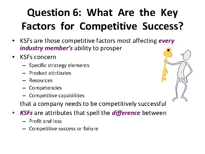 Question 6: What Are the Key Factors for Competitive Success? • KSFs are those