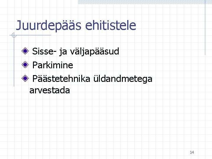 Juurdepääs ehitistele Sisse- ja väljapääsud Parkimine Päästetehnika üldandmetega arvestada 14 