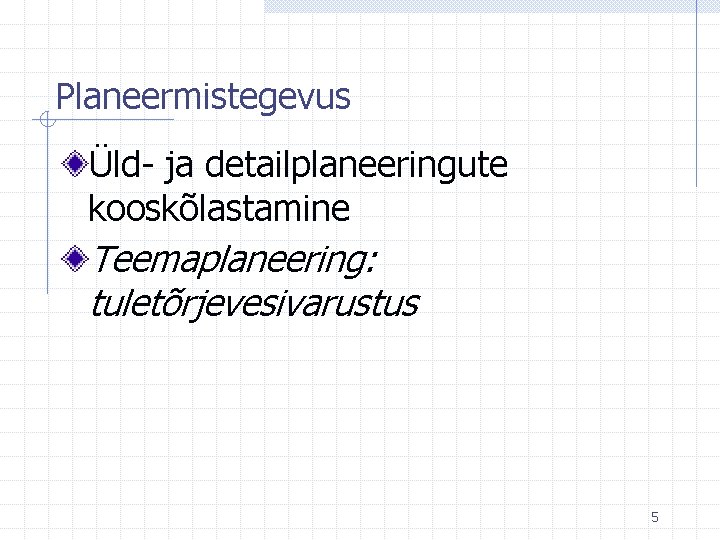 Planeermistegevus Üld- ja detailplaneeringute kooskõlastamine Teemaplaneering: tuletõrjevesivarustus 5 