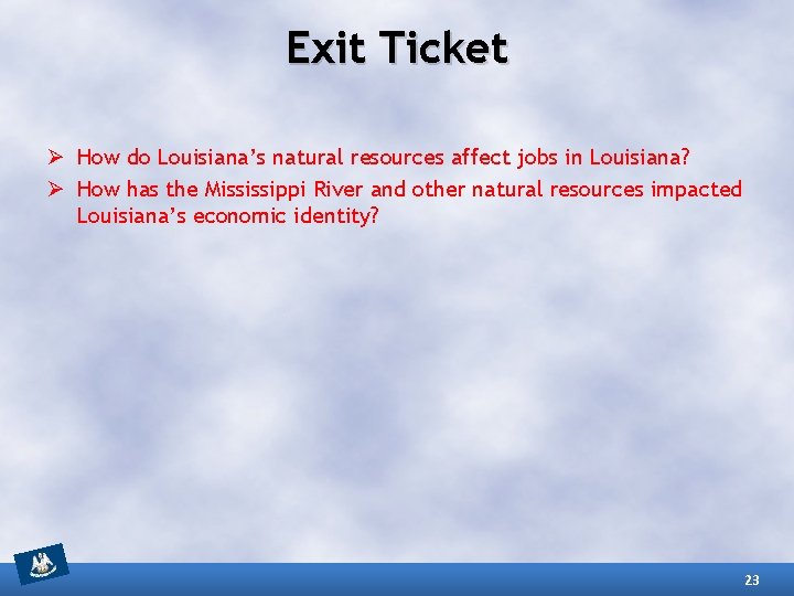 Exit Ticket Ø How do Louisiana’s natural resources affect jobs in Louisiana? Ø How