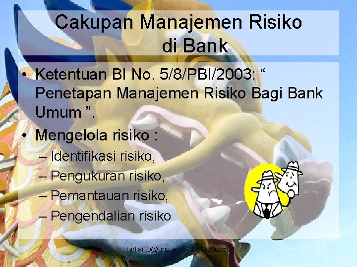 Cakupan Manajemen Risiko di Bank • Ketentuan BI No. 5/8/PBI/2003: “ Penetapan Manajemen Risiko