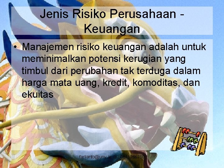 Jenis Risiko Perusahaan Keuangan • Manajemen risiko keuangan adalah untuk meminimalkan potensi kerugian yang