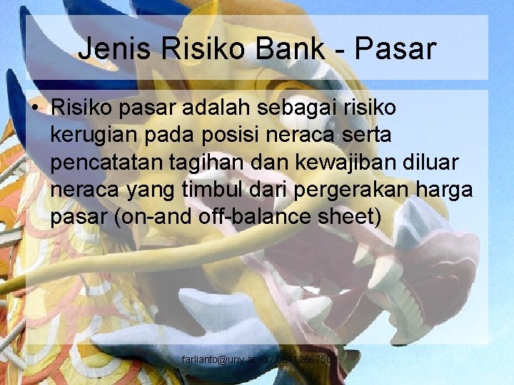 Jenis Risiko Bank - Pasar • Risiko pasar adalah sebagai risiko kerugian pada posisi