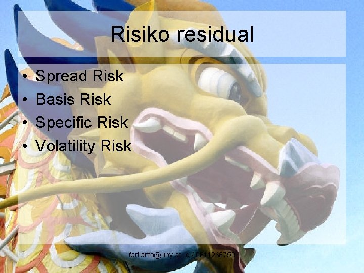 Risiko residual • • Spread Risk Basis Risk Specific Risk Volatility Risk farlianto@uny. ac.