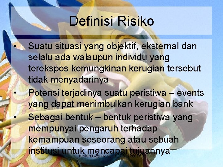 Definisi Risiko • • • Suatu situasi yang objektif, eksternal dan selalu ada walaupun