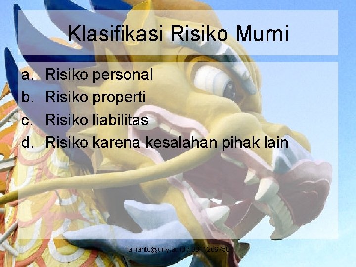 Klasifikasi Risiko Murni a. b. c. d. Risiko personal Risiko properti Risiko liabilitas Risiko