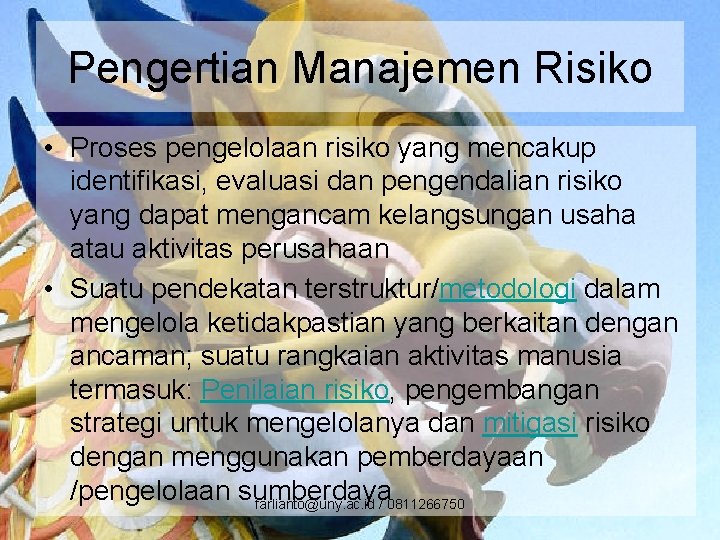 Pengertian Manajemen Risiko • Proses pengelolaan risiko yang mencakup identifikasi, evaluasi dan pengendalian risiko
