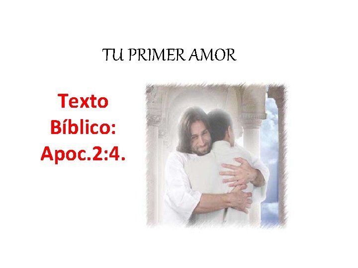 TU PRIMER AMOR Texto Bíblico: Apoc. 2: 4. 