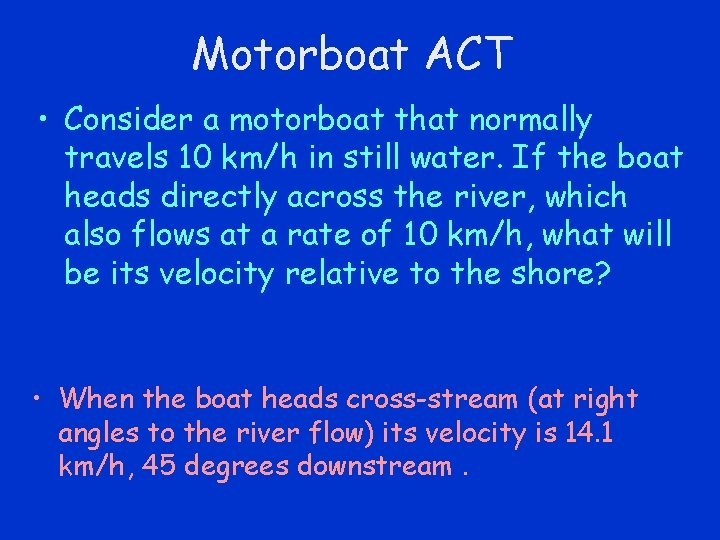 Motorboat ACT • Consider a motorboat that normally travels 10 km/h in still water.