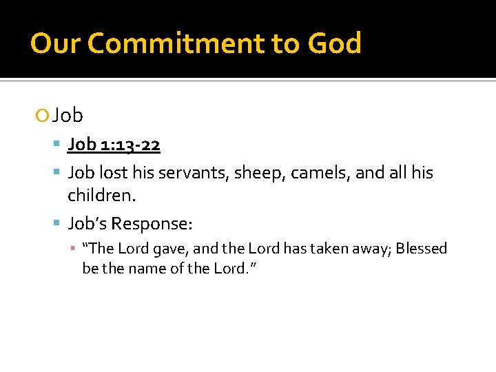 Our Commitment to God Job 1: 13 -22 Job lost his servants, sheep, camels,