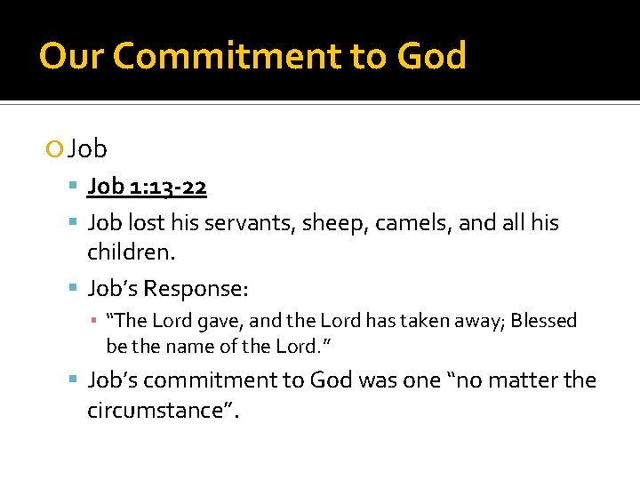 Our Commitment to God Job 1: 13 -22 Job lost his servants, sheep, camels,