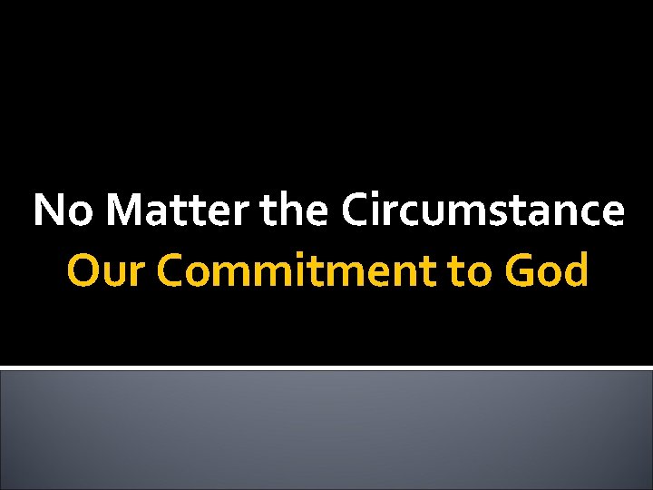 No Matter the Circumstance Our Commitment to God 