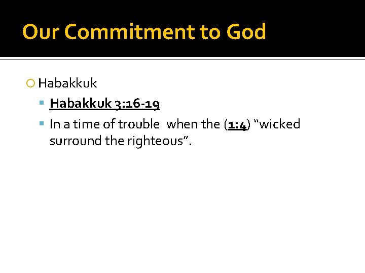 Our Commitment to God Habakkuk 3: 16 -19 In a time of trouble when