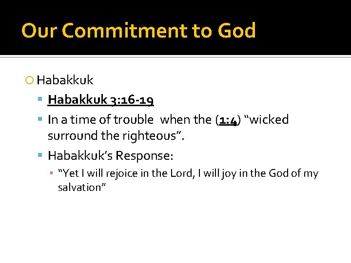 Our Commitment to God Habakkuk 3: 16 -19 In a time of trouble when