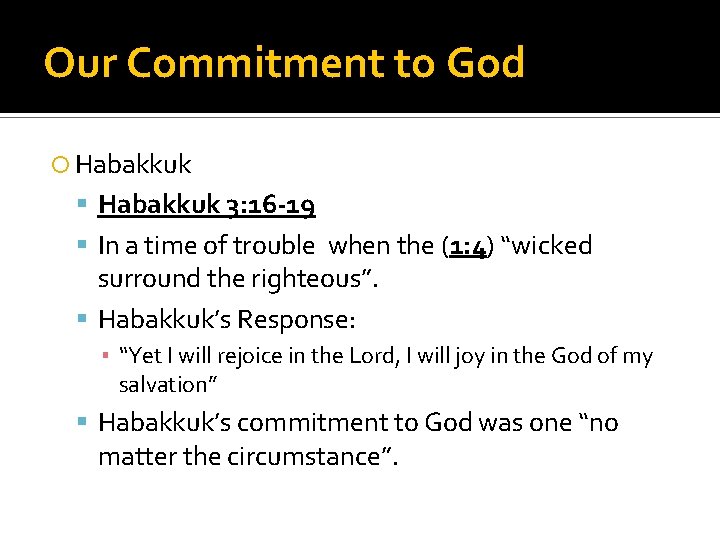 Our Commitment to God Habakkuk 3: 16 -19 In a time of trouble when